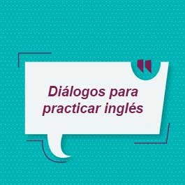 Practica con los diálogos en inglés